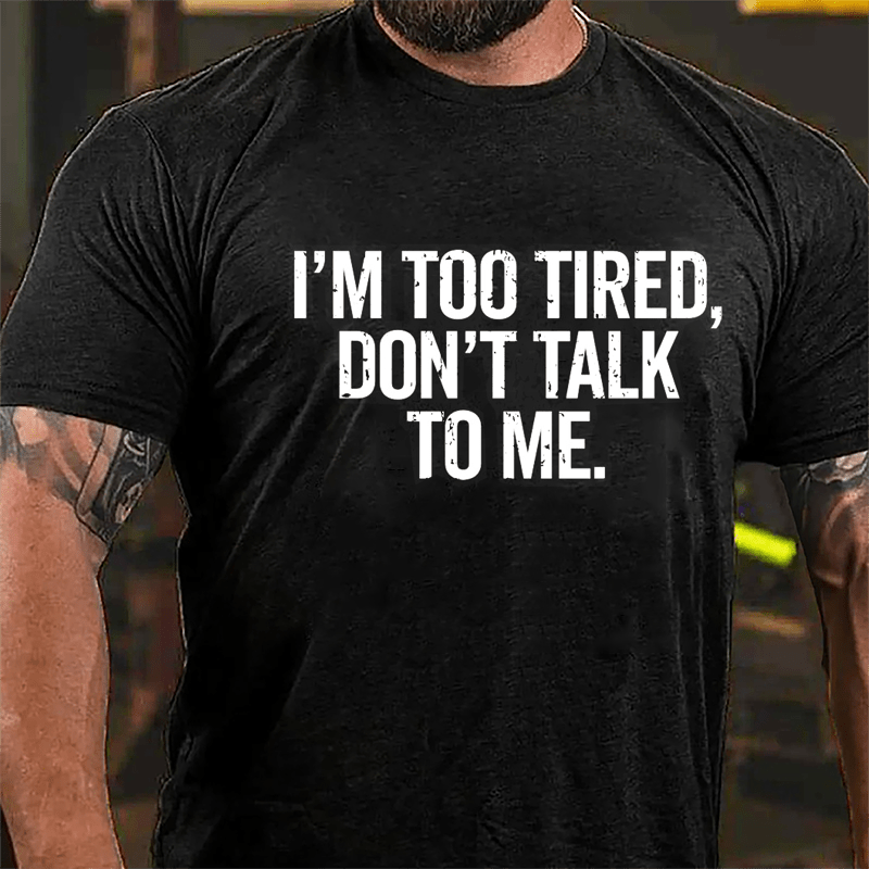 I'm Too Tired Don't Talk To Me Cotton T-shirt