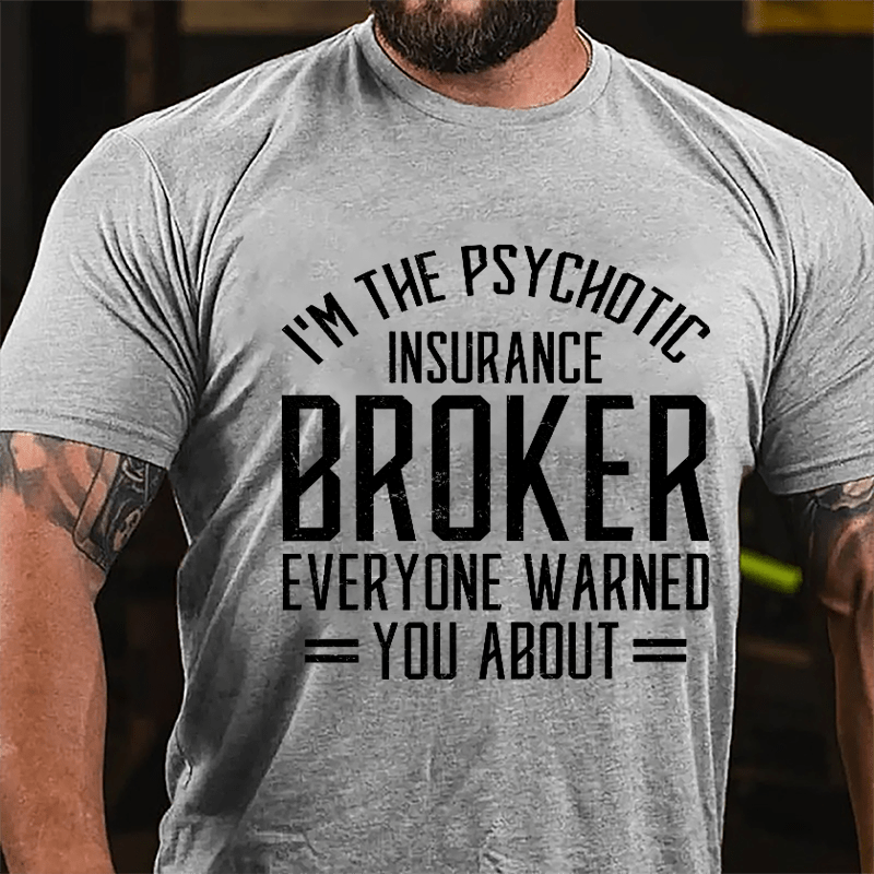 I'm The Psychotic Insurance Broker Everyone Warned You About Cotton T-shirt