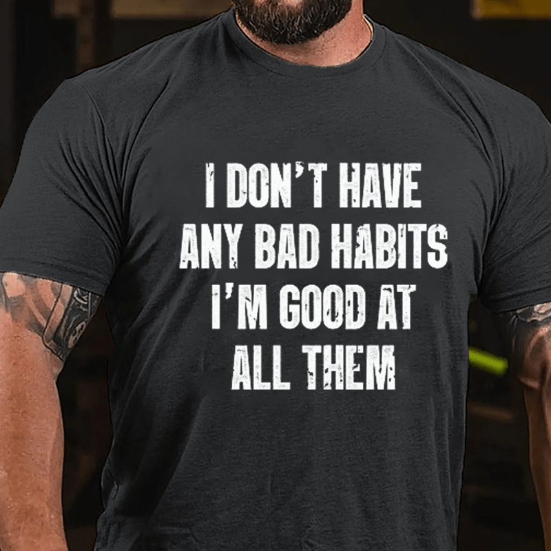 I Don't Have Any Bad Habits I'm Good At All Them Cotton T-shirt