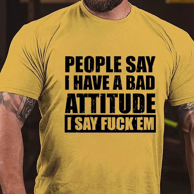 People Say I Have A Bad Attitude I Say Fuck'em Men's Cotton T-shirt