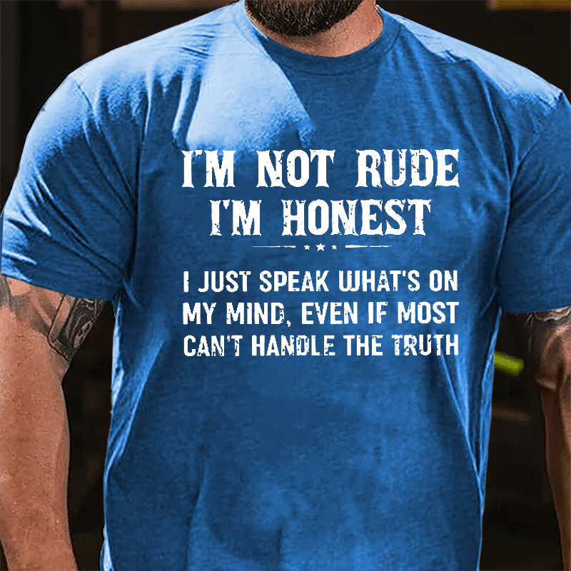 I'm Not Rude I'm Honest I Just Speak What's On My Mind Even If Most Can't Handle The Truth Cotton T-shirt