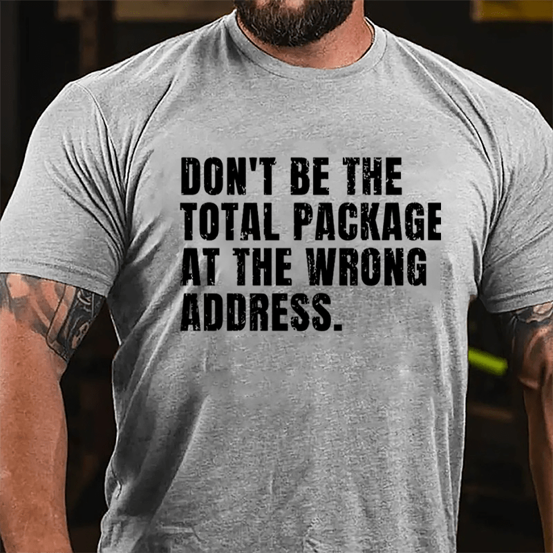 Don't Be The Total Package At The Wrong Address Cotton T-shirt