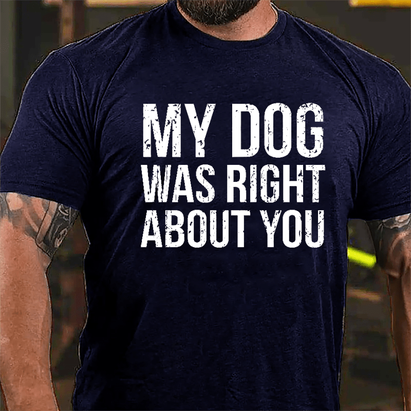 My Dog Was Right About You Cotton T-shirt