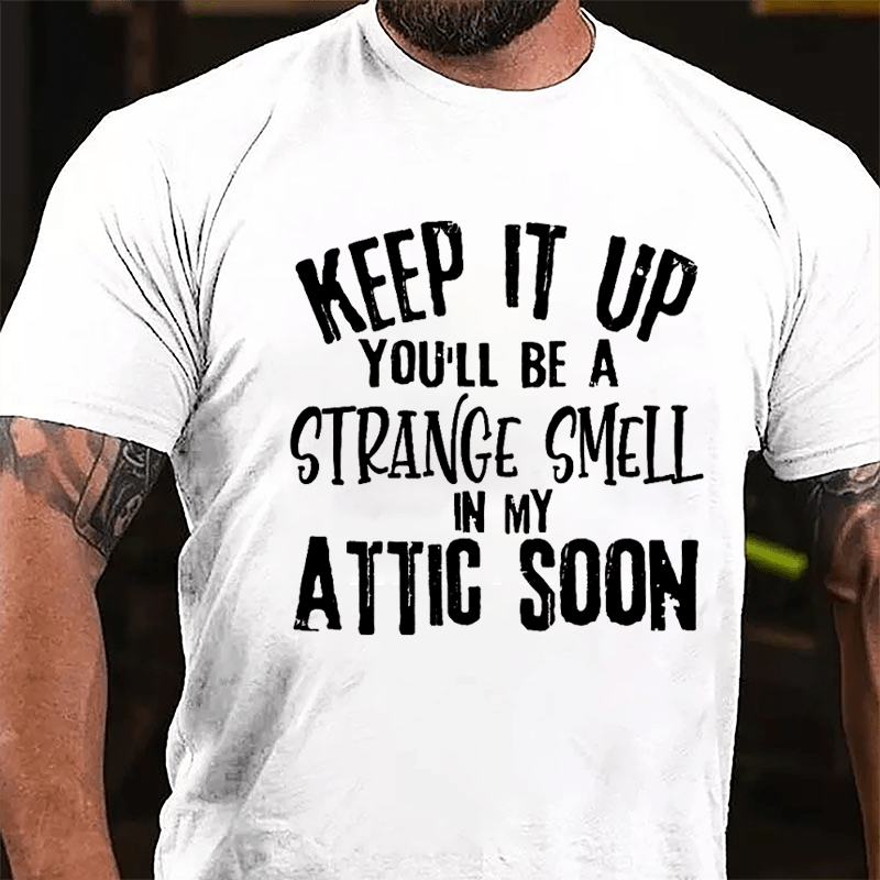 Keep It Up You'll Be A Strange Smell In My Attic Soon Cotton T-shirt