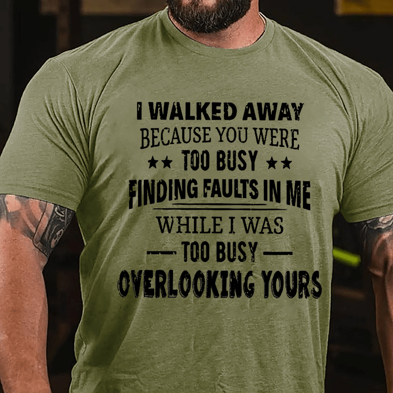 I Walked Away Because You Were Too Busy Finding Faults In Me Cotton T-shirt