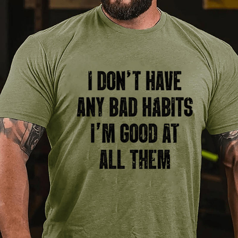 I Don't Have Any Bad Habits I'm Good At All Them Cotton T-shirt