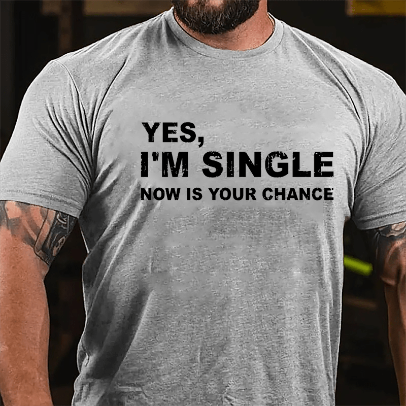 Yes I'm Single Now Is Your Chance Cotton T-shirt