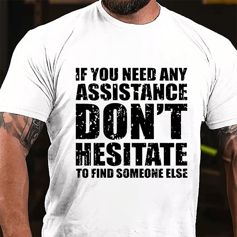 If You Need Any Assistance Don't Hesitate To Find Someone Else Cotton T-shirt