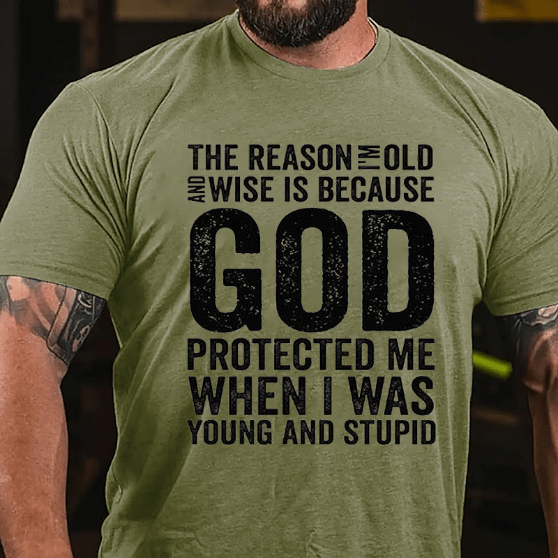 The Reason I'm Old And Wise Is Because God Protected Me When I Was Young And Stupid Cotton T-shirt