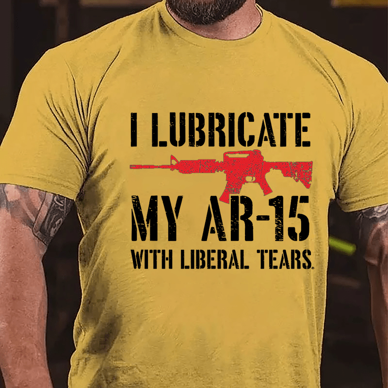 I Lubricate My AR-15 With Liberal Tears Cotton T-shirt