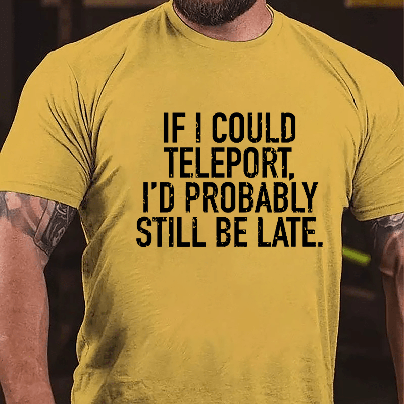 If I Could Teleport I'd Probably Still Be Late Cotton T-shirt