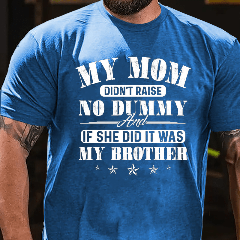 My Mom Didn't Raise No Dummy And If She Did It Was My Brother Funny Cotton T-shirt