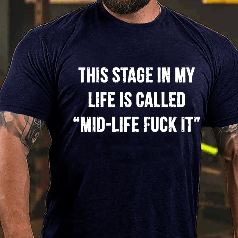 This Stage In My Life Is Called "Mid-Life Fuck It" Cotton T-shirt