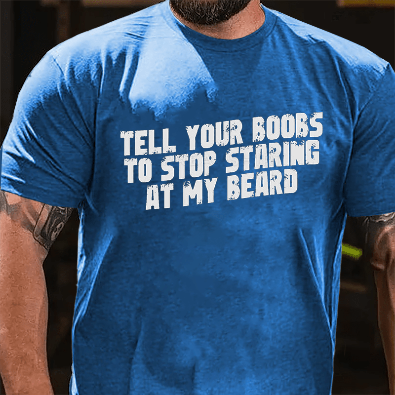 Tell Your Boobs To Stop Staring At My Beard Funny Cotton T-shirt