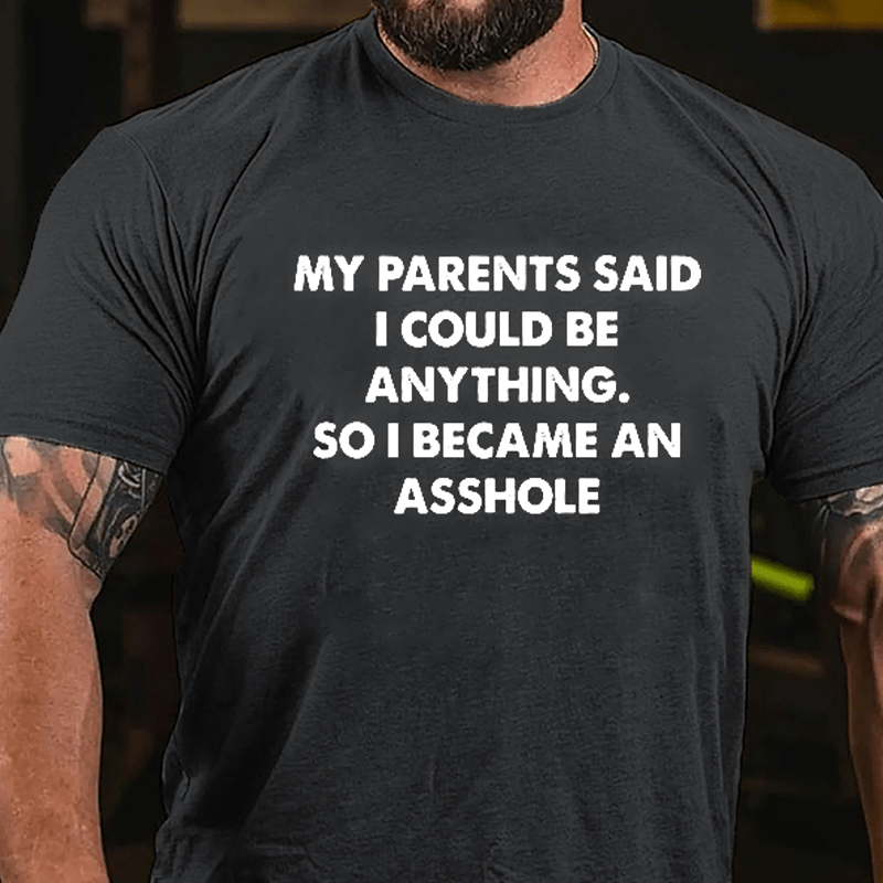 My Parents Said I Could Be Anything So I Became An Asshole Cotton T-shirt