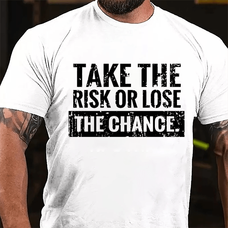 Take The Risk Of Lose The Chance Cotton T-shirt