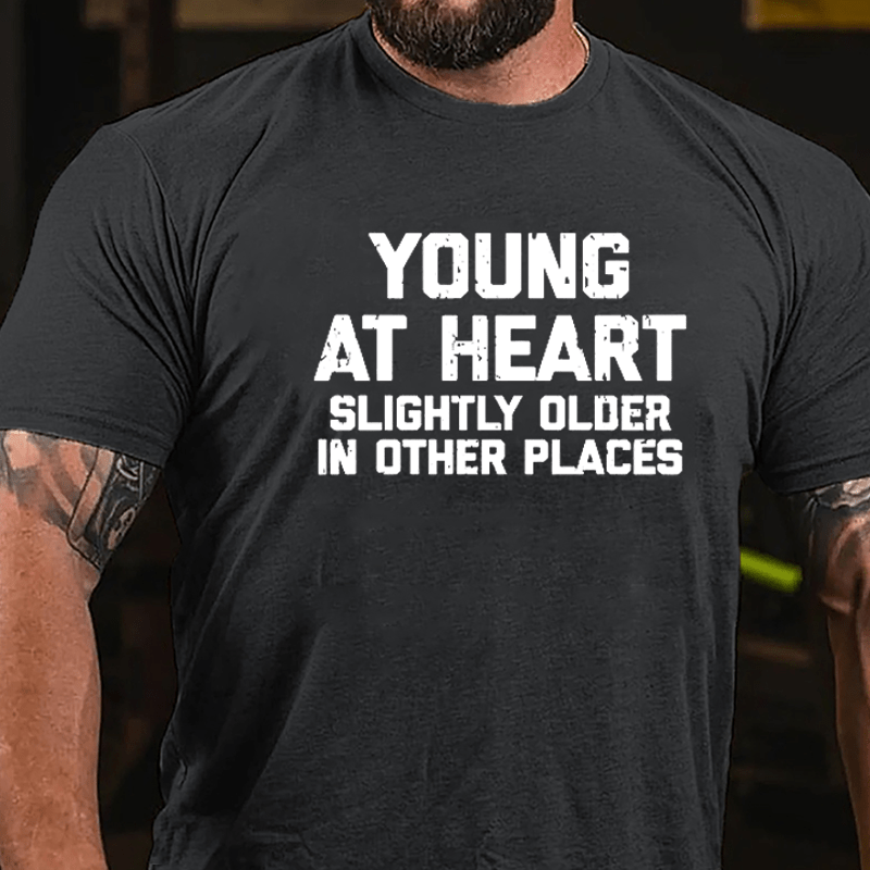 Young At Heart Slightly Older In Other Places Cotton T-shirt