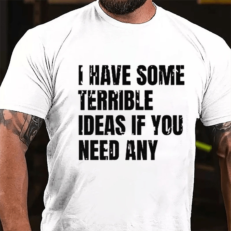 I Have Some Terrible Ideas If You Need Any Cotton T-shirt