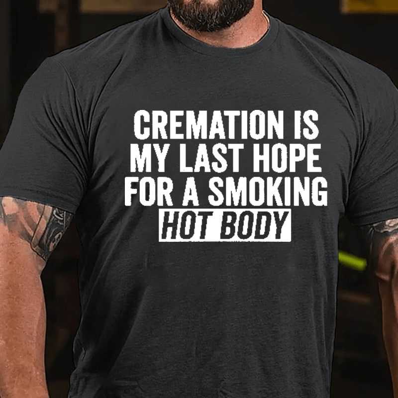 Cremation Is My Last Hope For A Smoking Hot Body Men's Cotton T-shirt