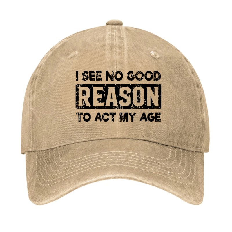 I See No Good Reason To Act My Age Cap