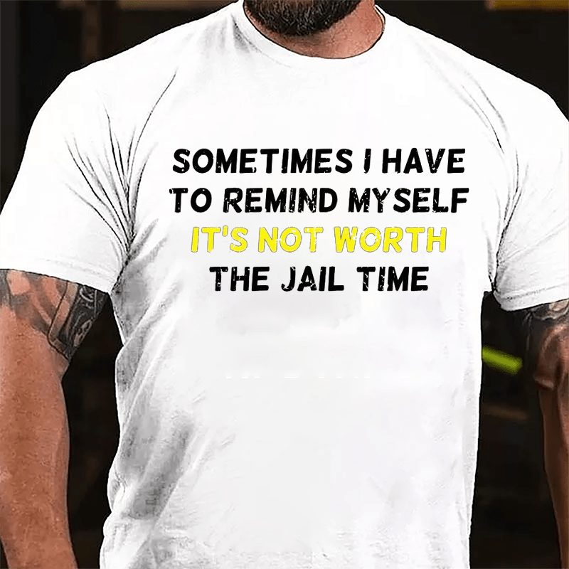 Sometimes I Have To Remind Myself It's Not Worth The Jail Time Cotton T-shirt