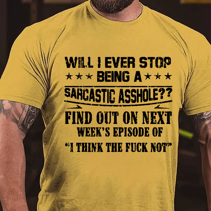 Will I Ever Stop Being A Sarcastic Asshole Find Out On Next Week's Episode Of I Think The Fuck Not Men's Cotton T-shirt