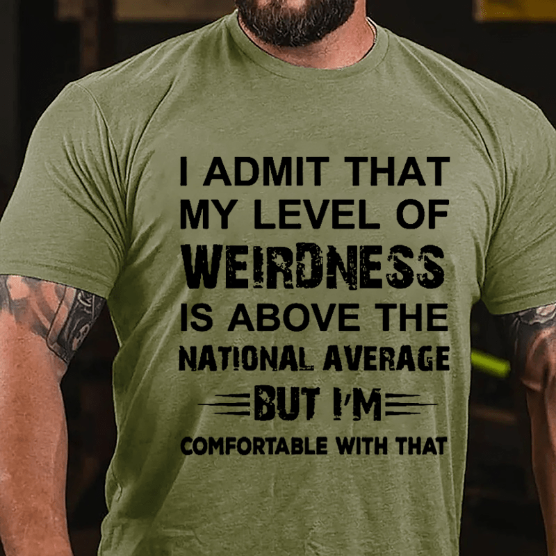 Men's I Admit That My Level Of Weirdness Is Above The National Average But I'm comfortable With That Cotton T-shirt