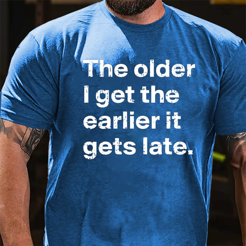 The Older I Get The Earlier It Gets Late Cotton T-shirt