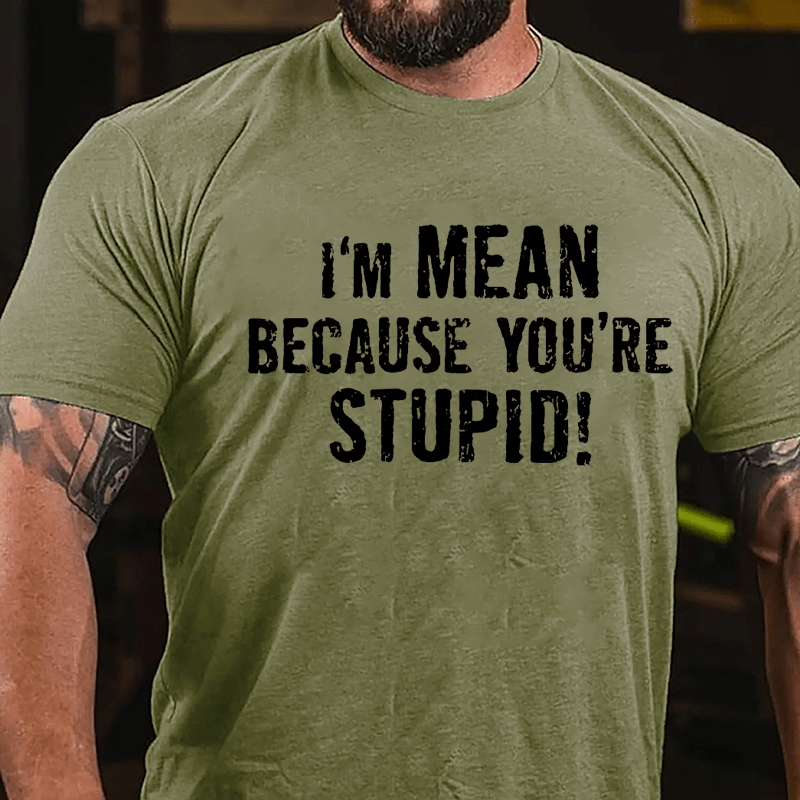 I'm Mean Because You're Stupid Cotton T-shirt