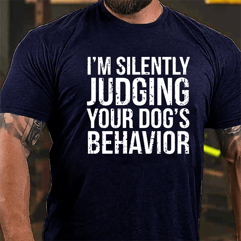 I'm Silently Judging Your Dog's Behavior Cotton T-shirt