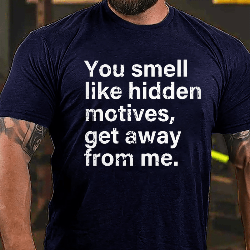 You Smell Like Hidden Motives Get Away From Me Sarcastic Cotton T-shirt