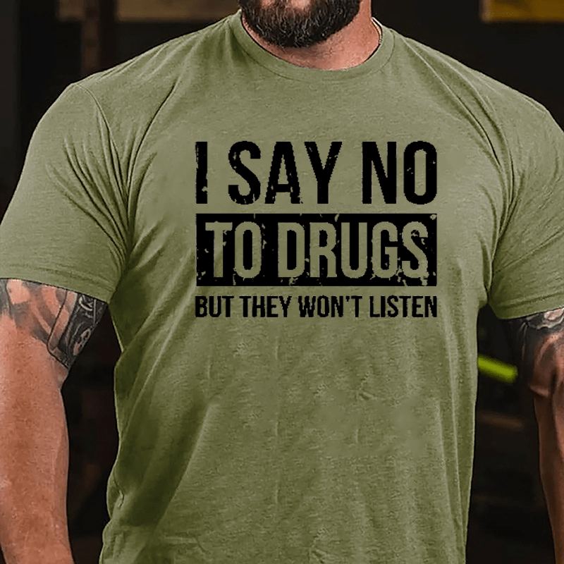 I Say No To Drugs But They Won't Listen Cotton T-shirt