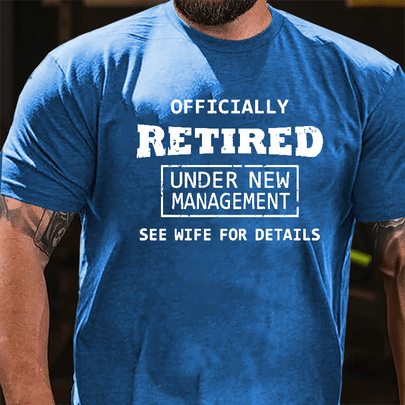 Officially Retired Under New Management See Wife For Details Cotton T-shirt