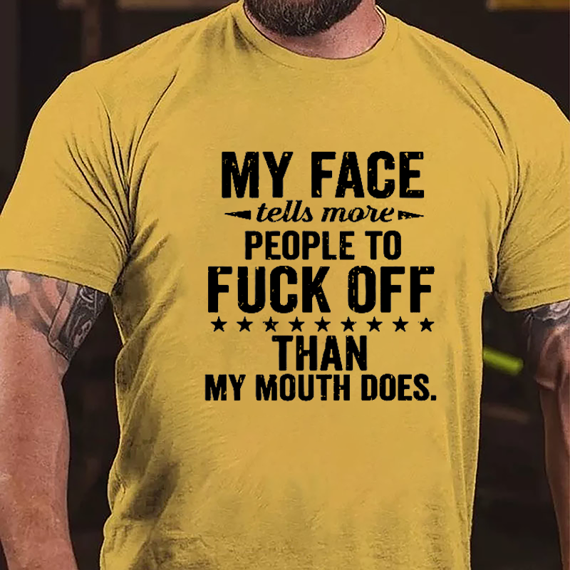 My Face Tells More People To Fuck Off Than My Mouth Does Cotton T-shirt