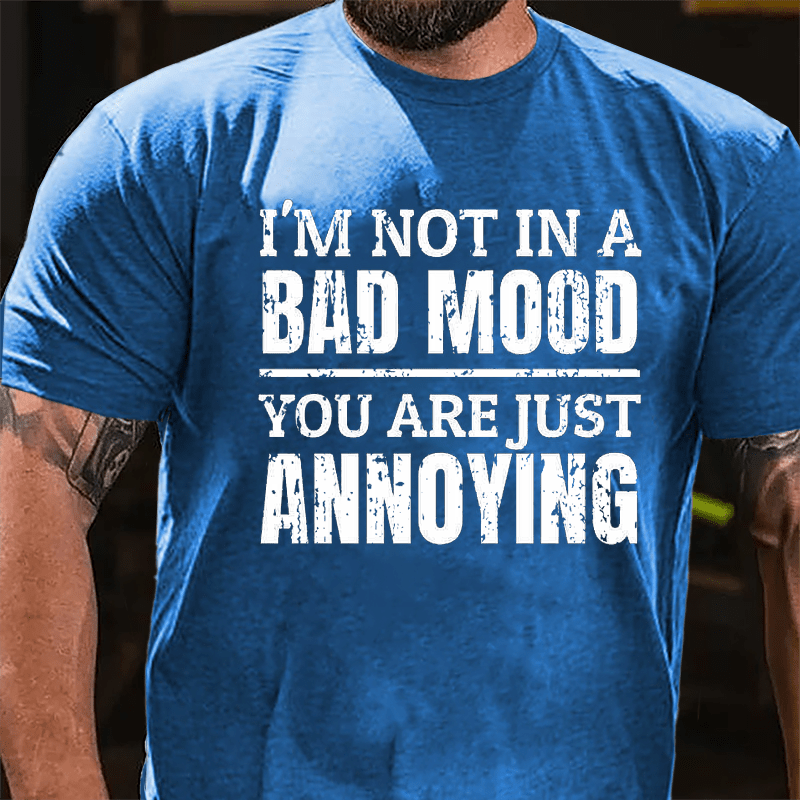 I'm Not In A Bad Mood You Are Just Annoying Cotton T-shirt