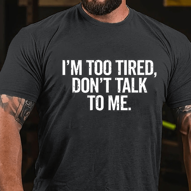 I'm Too Tired Don't Talk To Me Cotton T-shirt