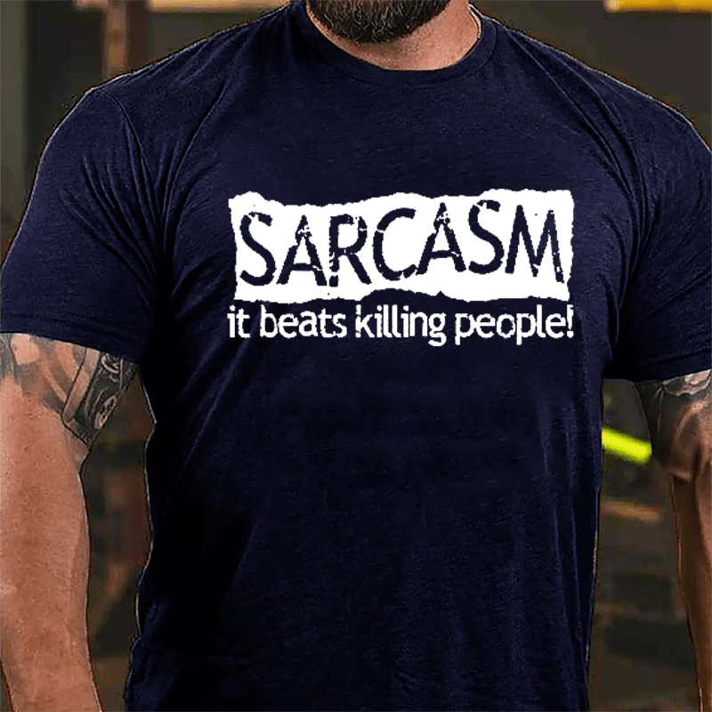 Sarcasm It Beats Killing People Cotton T-shirt