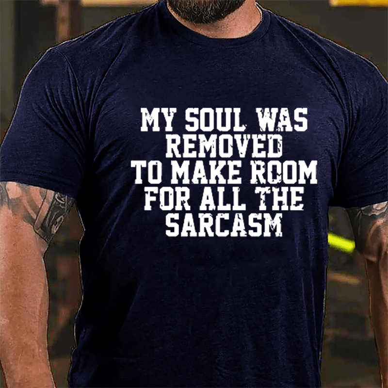 My Soul Was Removed To Make Room For All The Sarcasm Cotton T-shirt