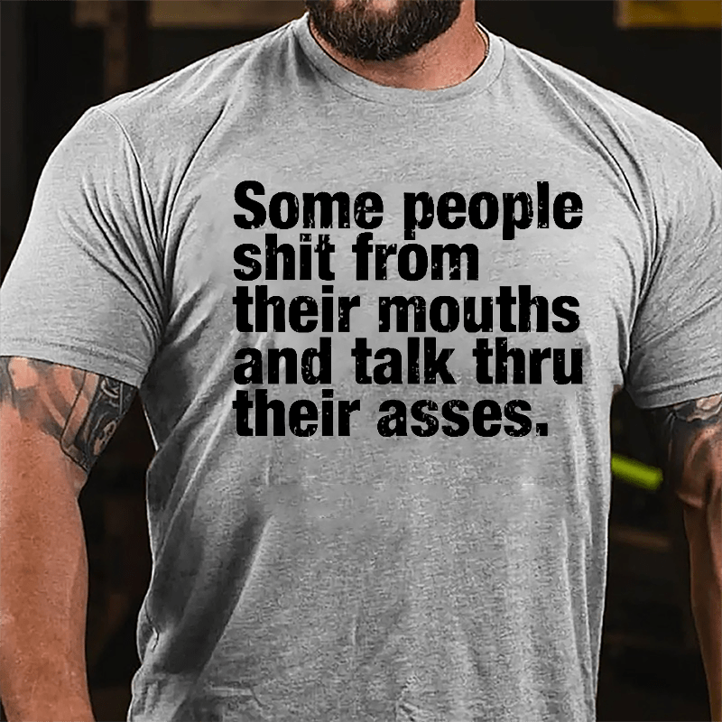 Some People Shit From Their Mouth And Talk Thru Their Asses Funny Cotton T-shirt