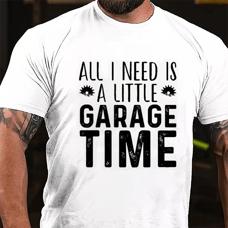 All I Need Is A Little Garage Time Cotton T-shirt