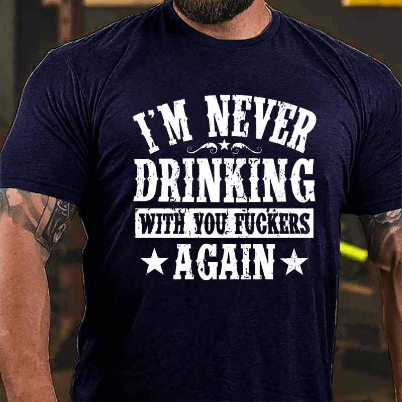 Maturelion I'm Never Drinking With You Fuckers Again Cotton T-shirt