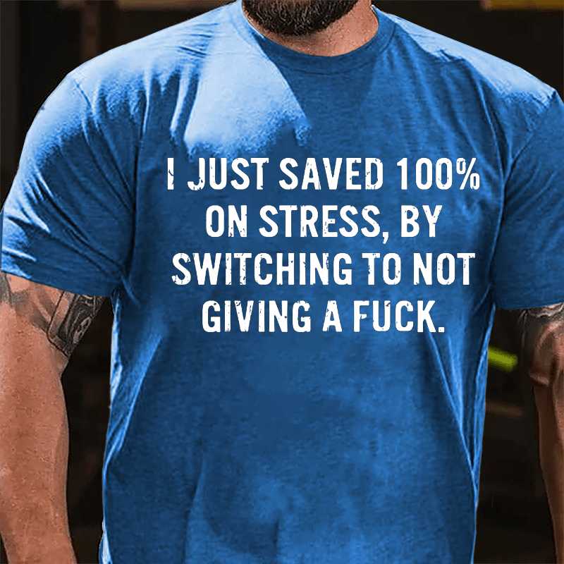 I Just Saved 100% On Stress By Switching To Not Giving A Fuck Cotton T-shirt