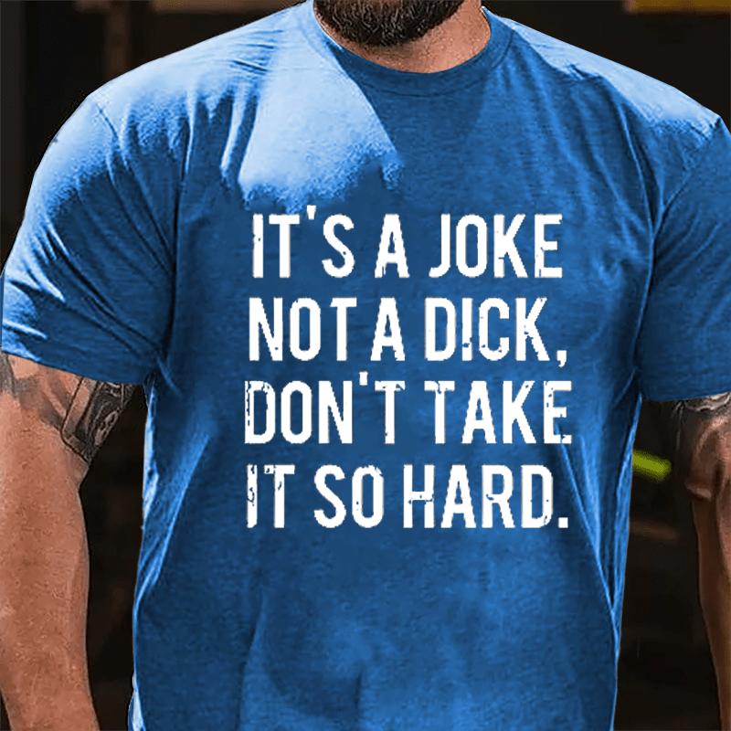 It's A Joke Not A Dick Don't Take It So Hard Cotton T-shirt