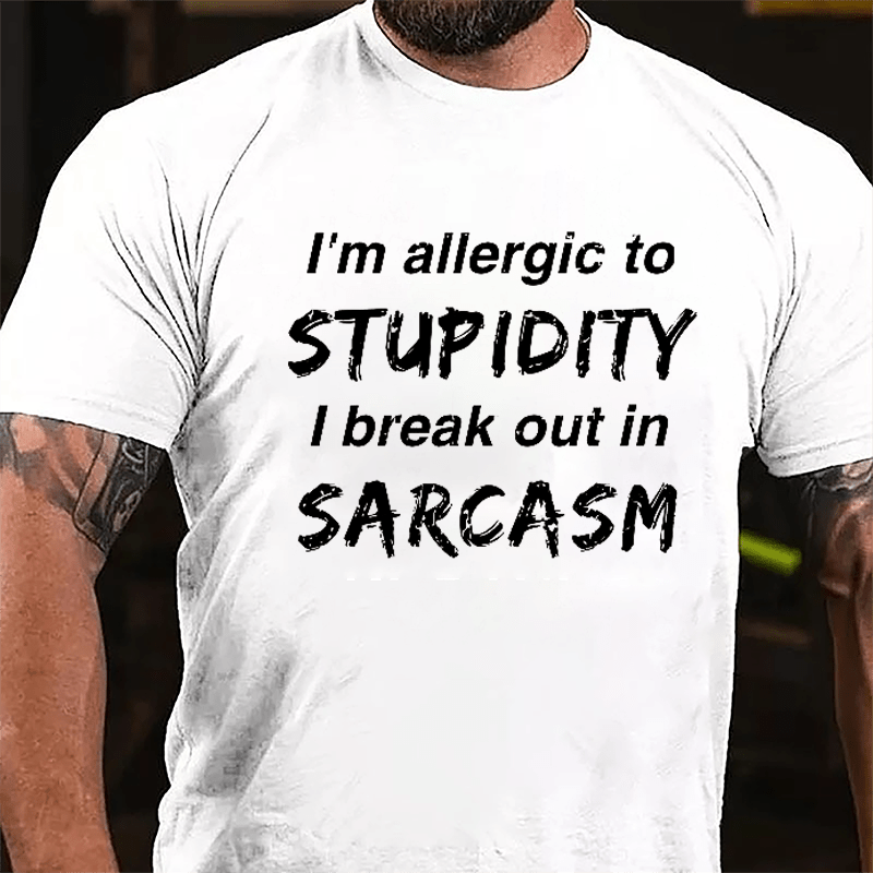 I'm Allergic To Stupidity I Break Out In Sarcasm Men's Funny Cotton T-shirt