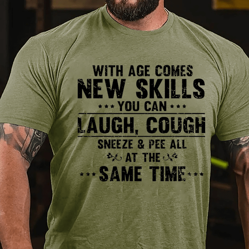 With Age Comes New Skills You Can Laugh Cough Sneeze Pee All At The Same Time Cotton T-shirt