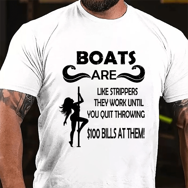 Boats Are Like Strippers They Work Until You Quit Throwing $100 Bills At Them Cotton T-shirt