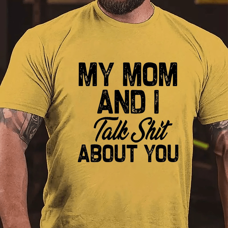 My Mom And I Talk Shit About You Cotton T-shirt