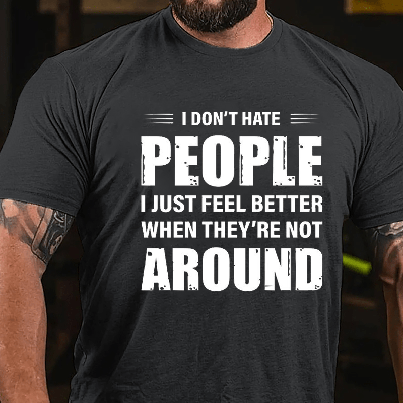 I Don't Hate People I Just Feel Better When They're Not Around Cotton T-shirt