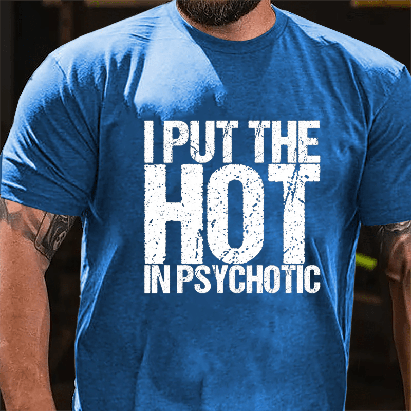 I Put The HOT In Psychotic Cotton T-shirt