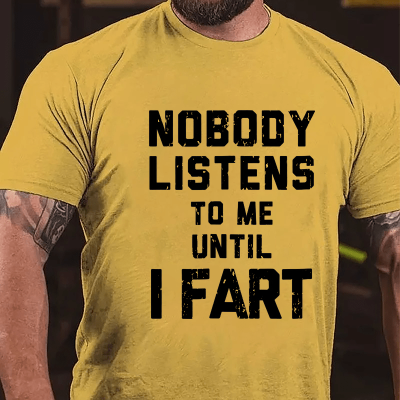 Nobody Listens To Me Until I Fart Men's Funny Cotton T-shirt